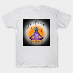 Do you even third eye, bro? T-Shirt